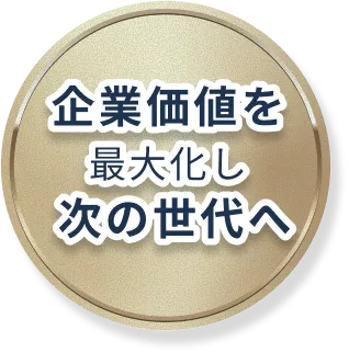 企業価値を最大化し次の世代へ